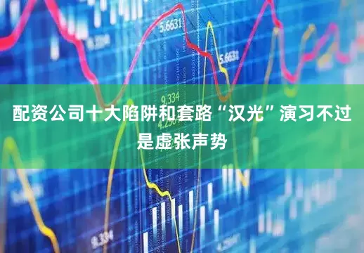 配资公司十大陷阱和套路“汉光”演习不过是虚张声势