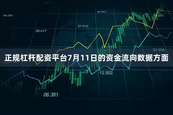 正规杠杆配资平台7月11日的资金流向数据方面