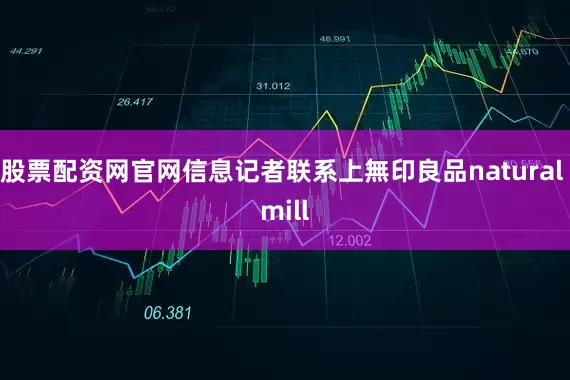 股票配资网官网信息记者联系上無印良品natural mill