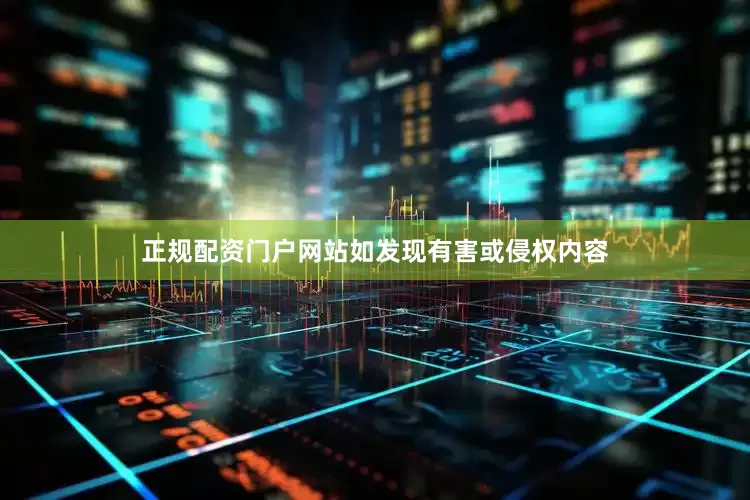 正规配资门户网站如发现有害或侵权内容