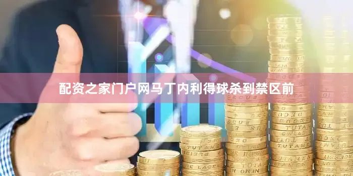 配资之家门户网马丁内利得球杀到禁区前